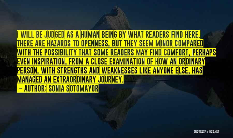 Sonia Sotomayor Quotes: I Will Be Judged As A Human Being By What Readers Find Here. There Are Hazards To Openness, But They