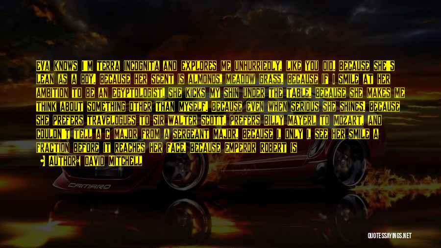 David Mitchell Quotes: Eva Knows I'm Terra Incognita And Explores Me Unhurriedly, Like You Did. Because She's Lean As A Boy. Because Her