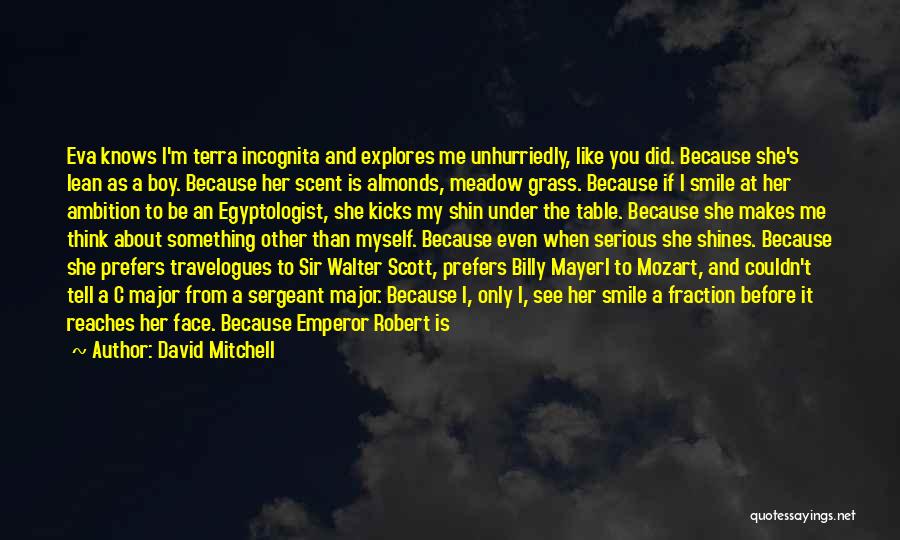 David Mitchell Quotes: Eva Knows I'm Terra Incognita And Explores Me Unhurriedly, Like You Did. Because She's Lean As A Boy. Because Her