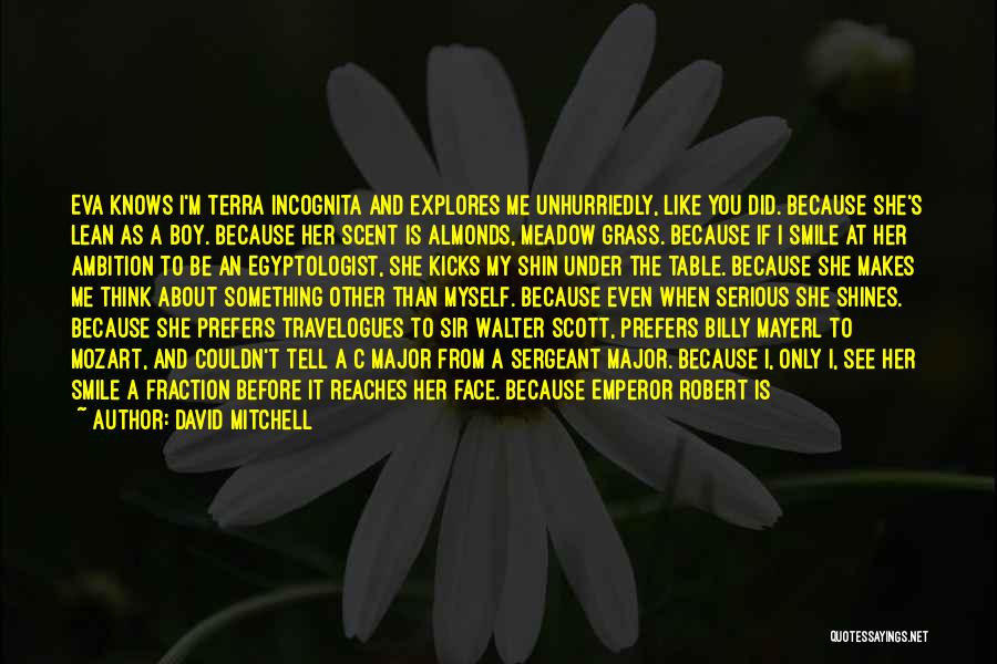 David Mitchell Quotes: Eva Knows I'm Terra Incognita And Explores Me Unhurriedly, Like You Did. Because She's Lean As A Boy. Because Her