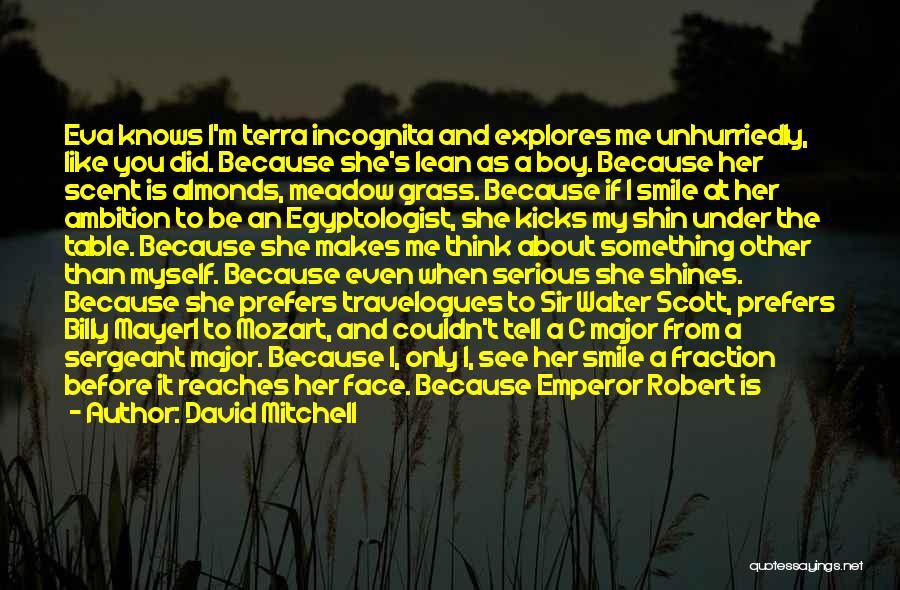 David Mitchell Quotes: Eva Knows I'm Terra Incognita And Explores Me Unhurriedly, Like You Did. Because She's Lean As A Boy. Because Her