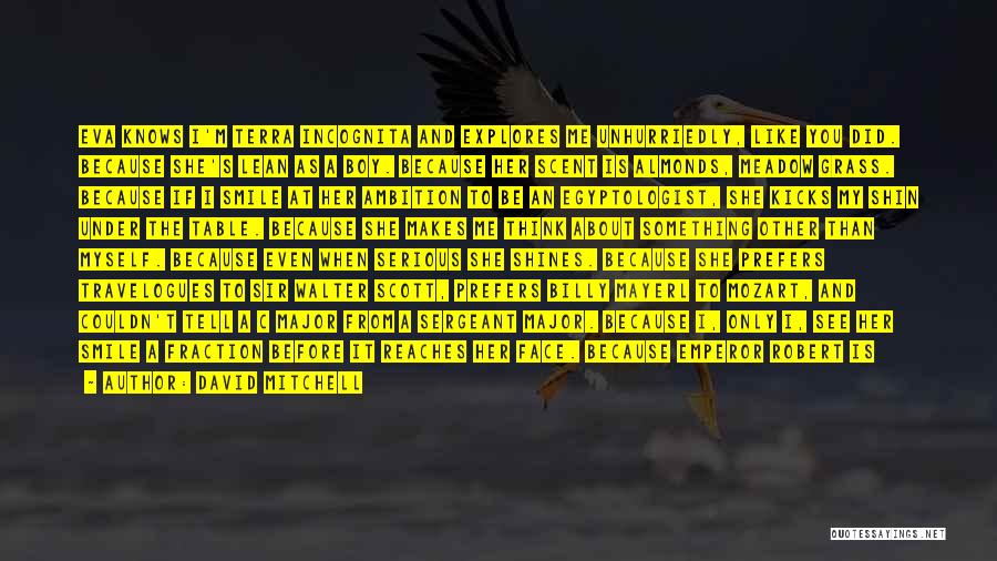 David Mitchell Quotes: Eva Knows I'm Terra Incognita And Explores Me Unhurriedly, Like You Did. Because She's Lean As A Boy. Because Her