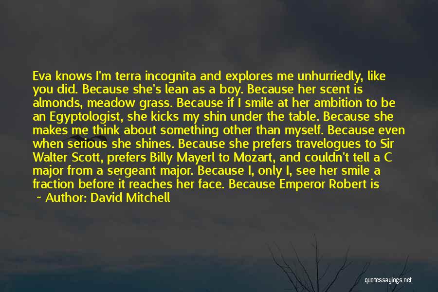 David Mitchell Quotes: Eva Knows I'm Terra Incognita And Explores Me Unhurriedly, Like You Did. Because She's Lean As A Boy. Because Her