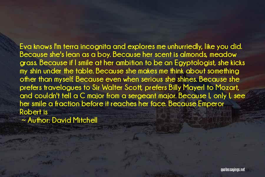 David Mitchell Quotes: Eva Knows I'm Terra Incognita And Explores Me Unhurriedly, Like You Did. Because She's Lean As A Boy. Because Her