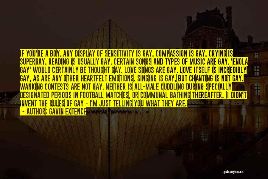 Gavin Extence Quotes: If You're A Boy, Any Display Of Sensitivity Is Gay. Compassion Is Gay. Crying Is Supergay. Reading Is Usually Gay.