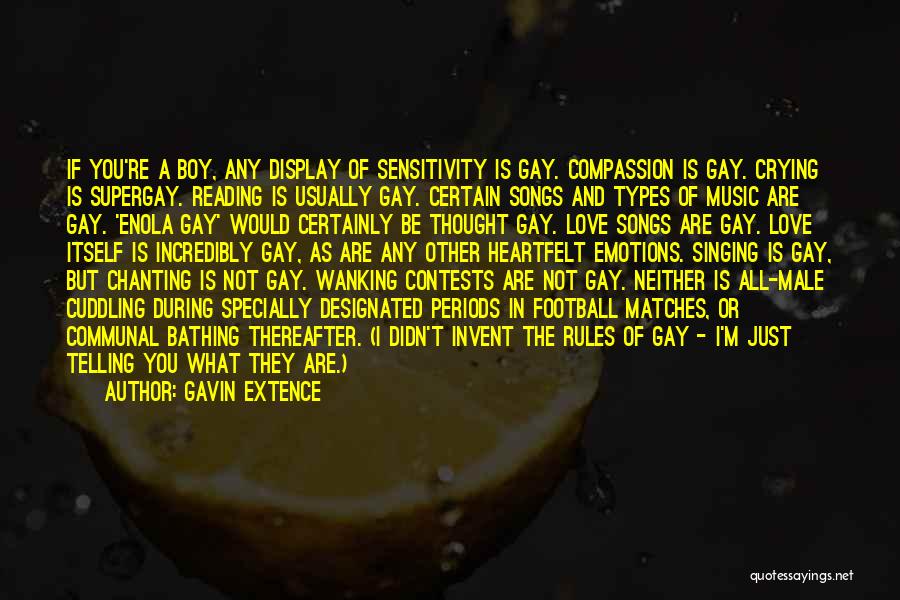 Gavin Extence Quotes: If You're A Boy, Any Display Of Sensitivity Is Gay. Compassion Is Gay. Crying Is Supergay. Reading Is Usually Gay.