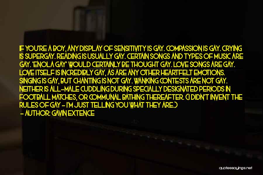 Gavin Extence Quotes: If You're A Boy, Any Display Of Sensitivity Is Gay. Compassion Is Gay. Crying Is Supergay. Reading Is Usually Gay.