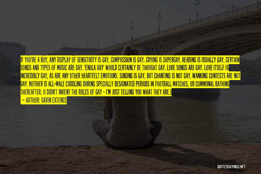 Gavin Extence Quotes: If You're A Boy, Any Display Of Sensitivity Is Gay. Compassion Is Gay. Crying Is Supergay. Reading Is Usually Gay.