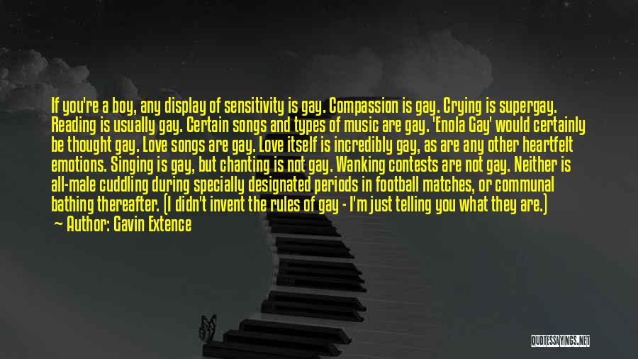 Gavin Extence Quotes: If You're A Boy, Any Display Of Sensitivity Is Gay. Compassion Is Gay. Crying Is Supergay. Reading Is Usually Gay.