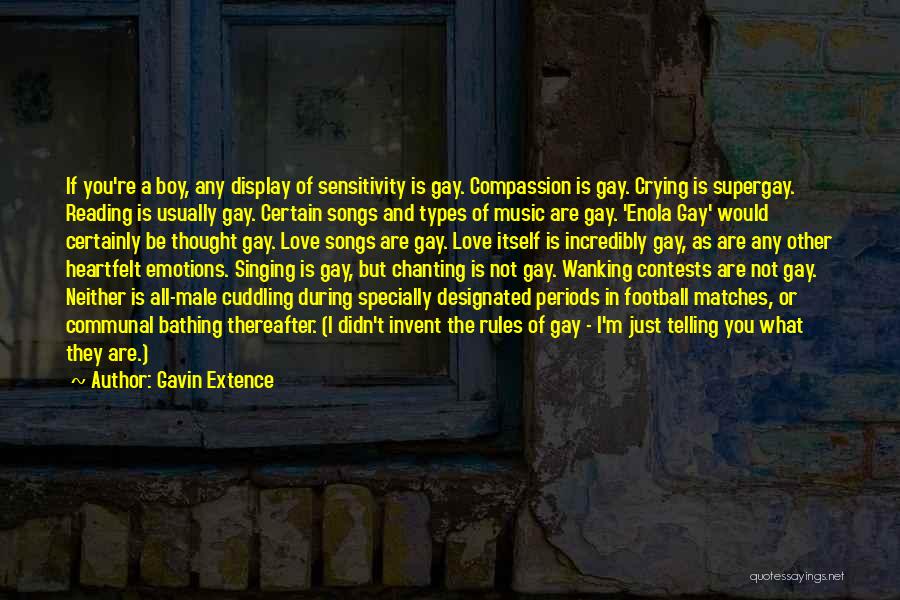 Gavin Extence Quotes: If You're A Boy, Any Display Of Sensitivity Is Gay. Compassion Is Gay. Crying Is Supergay. Reading Is Usually Gay.