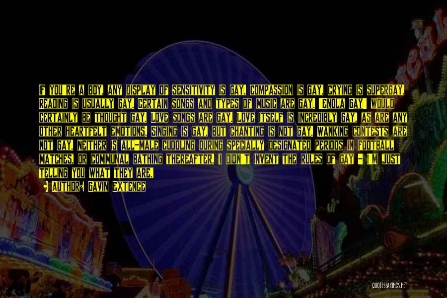 Gavin Extence Quotes: If You're A Boy, Any Display Of Sensitivity Is Gay. Compassion Is Gay. Crying Is Supergay. Reading Is Usually Gay.