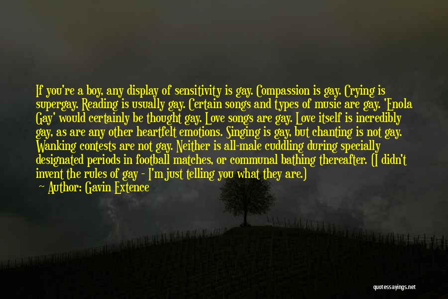 Gavin Extence Quotes: If You're A Boy, Any Display Of Sensitivity Is Gay. Compassion Is Gay. Crying Is Supergay. Reading Is Usually Gay.