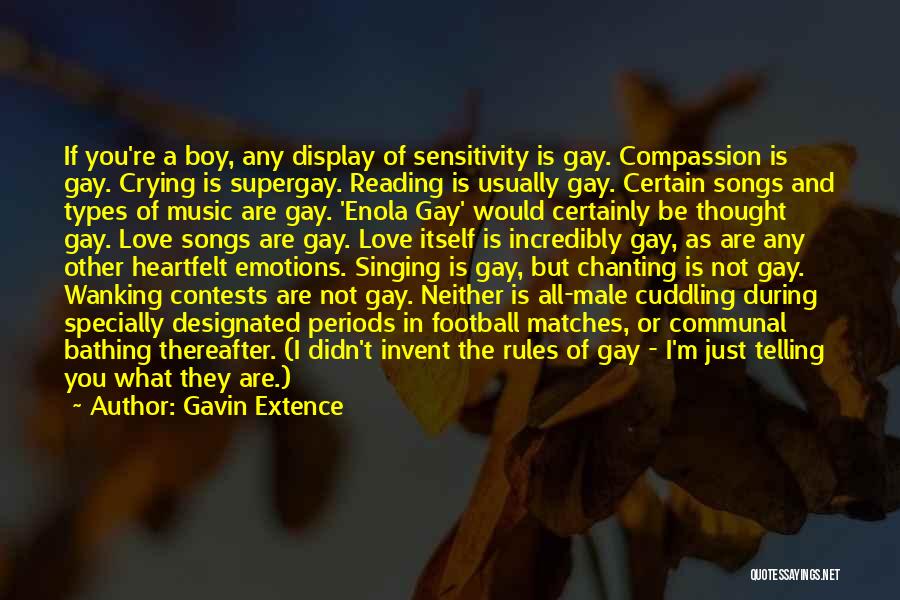 Gavin Extence Quotes: If You're A Boy, Any Display Of Sensitivity Is Gay. Compassion Is Gay. Crying Is Supergay. Reading Is Usually Gay.