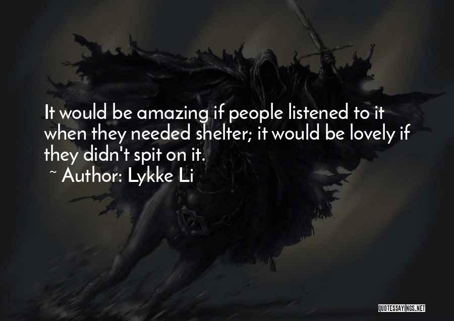 Lykke Li Quotes: It Would Be Amazing If People Listened To It When They Needed Shelter; It Would Be Lovely If They Didn't