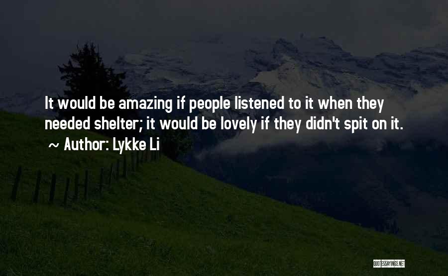 Lykke Li Quotes: It Would Be Amazing If People Listened To It When They Needed Shelter; It Would Be Lovely If They Didn't