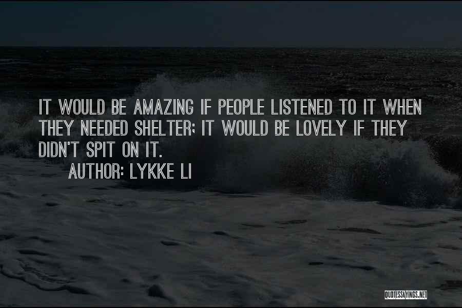 Lykke Li Quotes: It Would Be Amazing If People Listened To It When They Needed Shelter; It Would Be Lovely If They Didn't