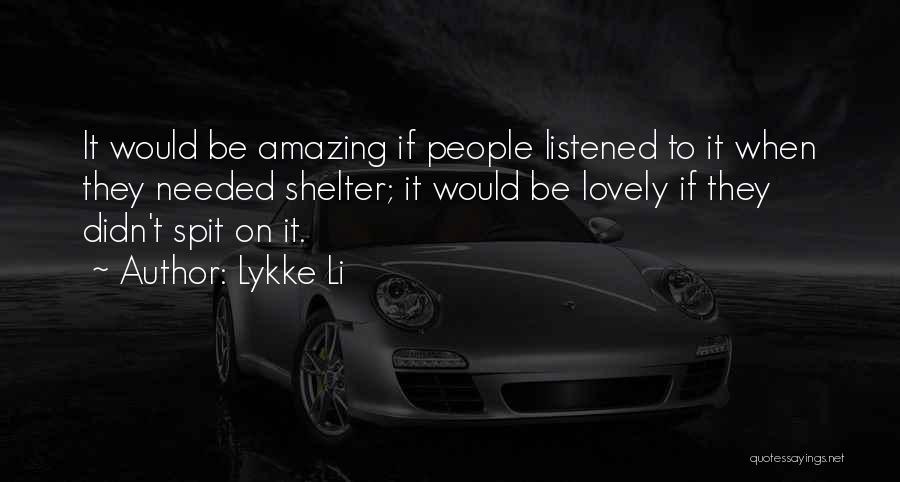 Lykke Li Quotes: It Would Be Amazing If People Listened To It When They Needed Shelter; It Would Be Lovely If They Didn't