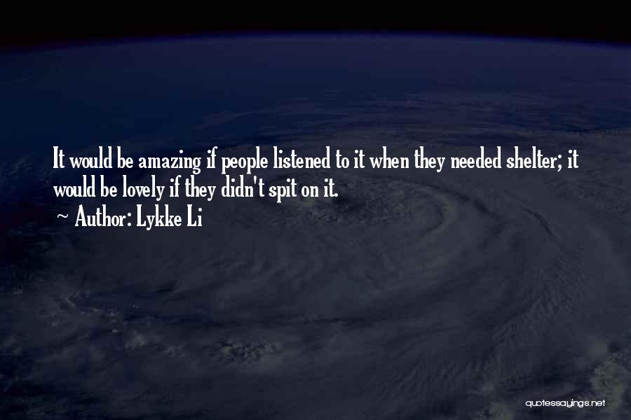 Lykke Li Quotes: It Would Be Amazing If People Listened To It When They Needed Shelter; It Would Be Lovely If They Didn't