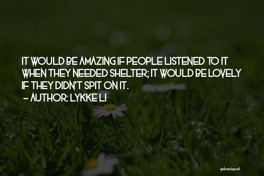 Lykke Li Quotes: It Would Be Amazing If People Listened To It When They Needed Shelter; It Would Be Lovely If They Didn't