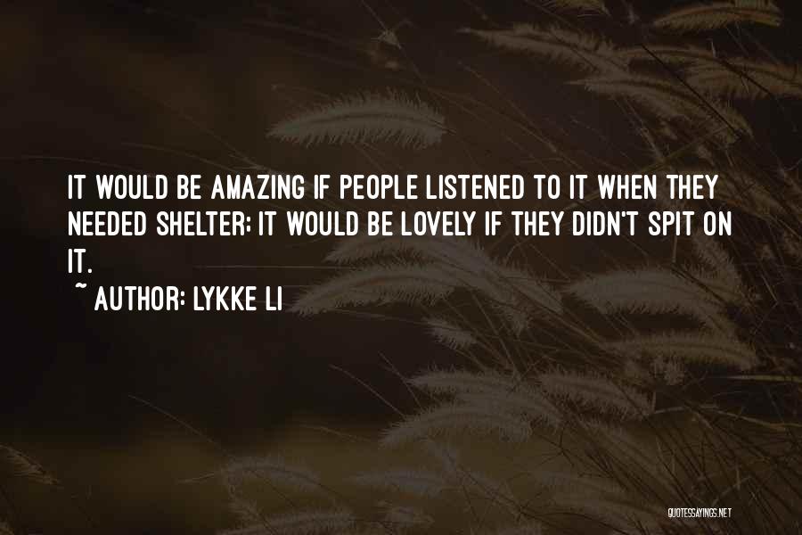 Lykke Li Quotes: It Would Be Amazing If People Listened To It When They Needed Shelter; It Would Be Lovely If They Didn't