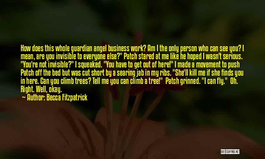 Becca Fitzpatrick Quotes: How Does This Whole Guardian Angel Business Work? Am I The Only Person Who Can See You? I Mean, Are