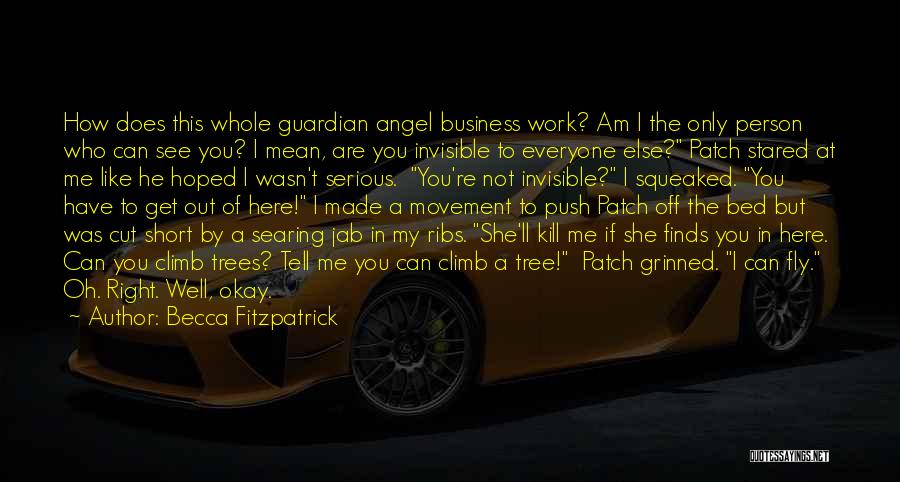 Becca Fitzpatrick Quotes: How Does This Whole Guardian Angel Business Work? Am I The Only Person Who Can See You? I Mean, Are