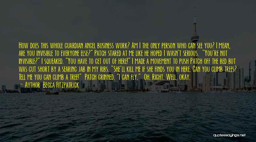 Becca Fitzpatrick Quotes: How Does This Whole Guardian Angel Business Work? Am I The Only Person Who Can See You? I Mean, Are