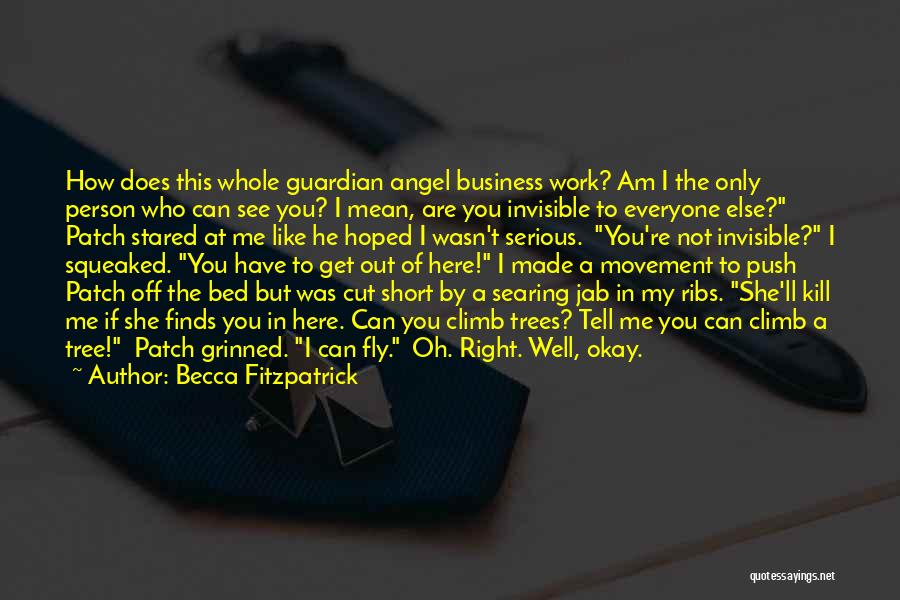 Becca Fitzpatrick Quotes: How Does This Whole Guardian Angel Business Work? Am I The Only Person Who Can See You? I Mean, Are