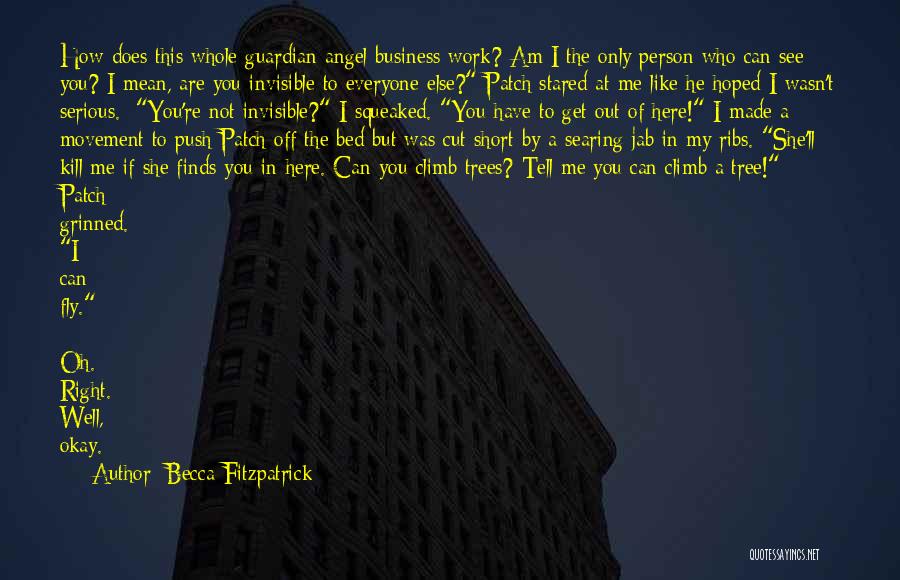 Becca Fitzpatrick Quotes: How Does This Whole Guardian Angel Business Work? Am I The Only Person Who Can See You? I Mean, Are