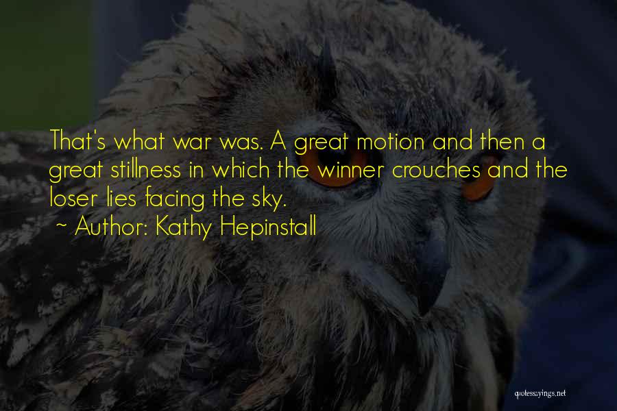 Kathy Hepinstall Quotes: That's What War Was. A Great Motion And Then A Great Stillness In Which The Winner Crouches And The Loser