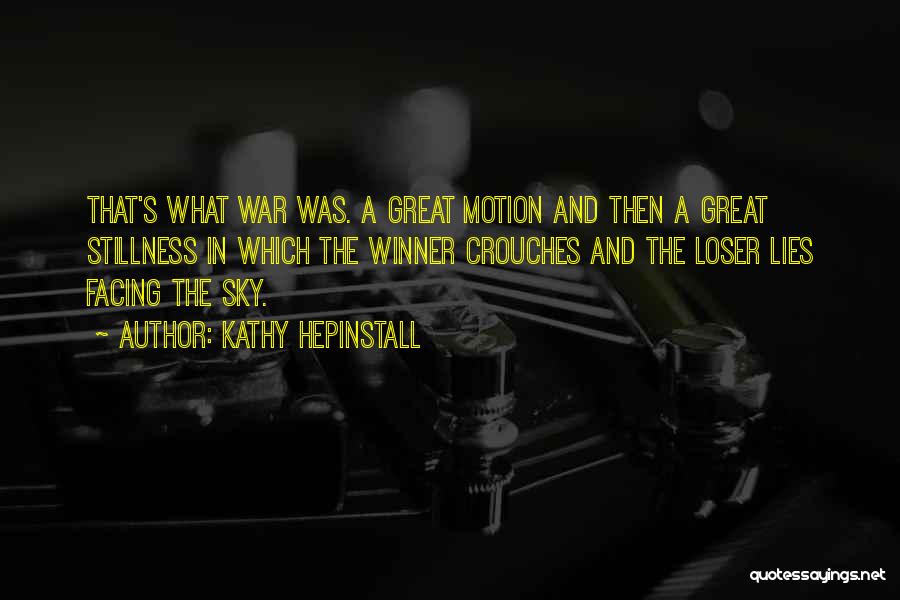 Kathy Hepinstall Quotes: That's What War Was. A Great Motion And Then A Great Stillness In Which The Winner Crouches And The Loser