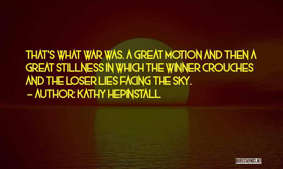 Kathy Hepinstall Quotes: That's What War Was. A Great Motion And Then A Great Stillness In Which The Winner Crouches And The Loser