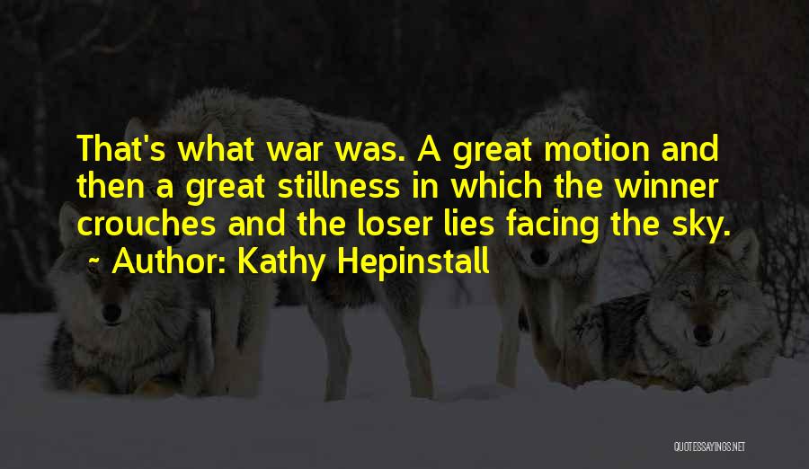 Kathy Hepinstall Quotes: That's What War Was. A Great Motion And Then A Great Stillness In Which The Winner Crouches And The Loser