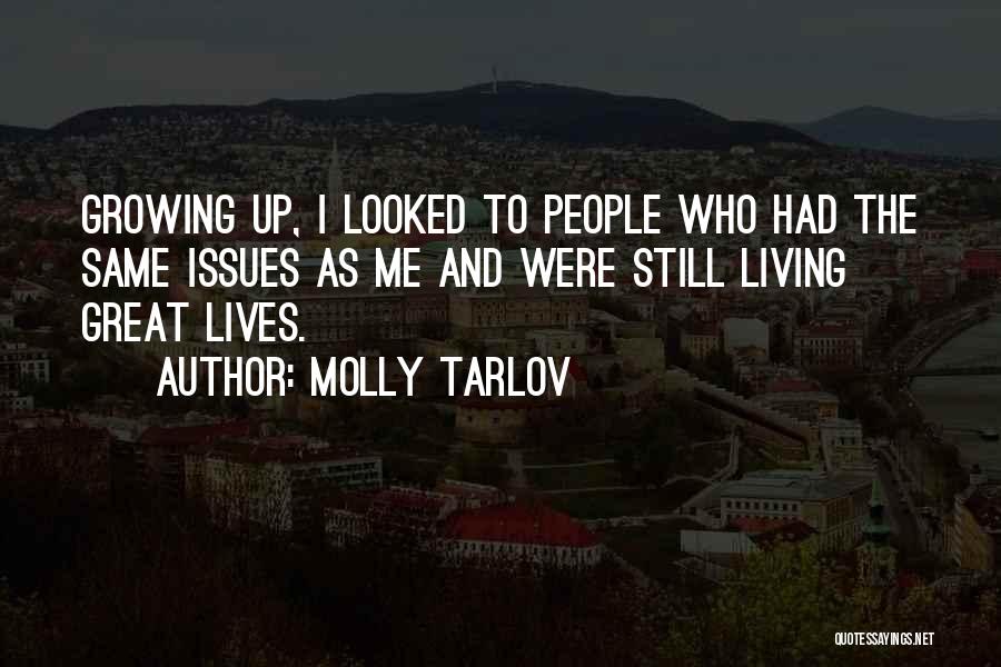 Molly Tarlov Quotes: Growing Up, I Looked To People Who Had The Same Issues As Me And Were Still Living Great Lives.