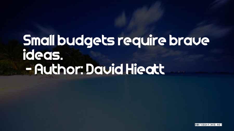 David Hieatt Quotes: Small Budgets Require Brave Ideas.