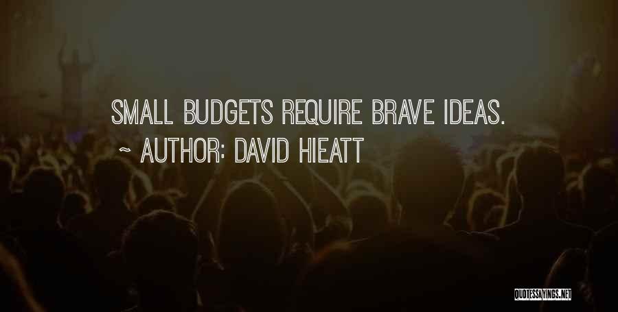 David Hieatt Quotes: Small Budgets Require Brave Ideas.