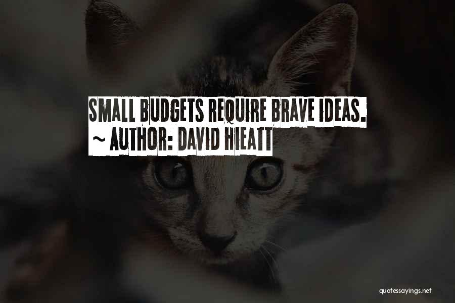 David Hieatt Quotes: Small Budgets Require Brave Ideas.
