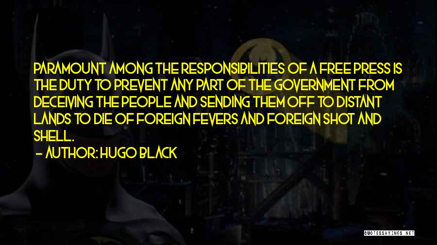 Hugo Black Quotes: Paramount Among The Responsibilities Of A Free Press Is The Duty To Prevent Any Part Of The Government From Deceiving