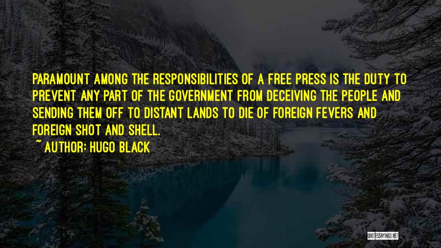 Hugo Black Quotes: Paramount Among The Responsibilities Of A Free Press Is The Duty To Prevent Any Part Of The Government From Deceiving