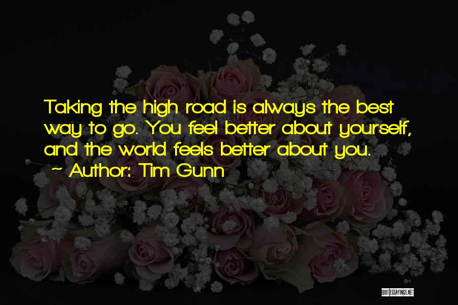 Tim Gunn Quotes: Taking The High Road Is Always The Best Way To Go. You Feel Better About Yourself, And The World Feels