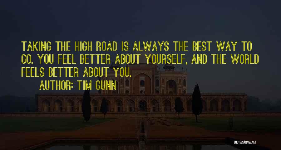 Tim Gunn Quotes: Taking The High Road Is Always The Best Way To Go. You Feel Better About Yourself, And The World Feels