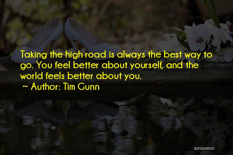 Tim Gunn Quotes: Taking The High Road Is Always The Best Way To Go. You Feel Better About Yourself, And The World Feels