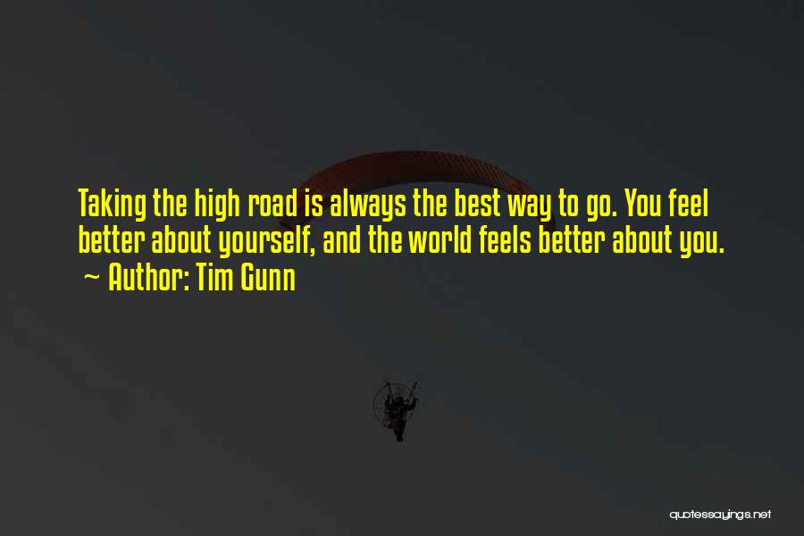 Tim Gunn Quotes: Taking The High Road Is Always The Best Way To Go. You Feel Better About Yourself, And The World Feels