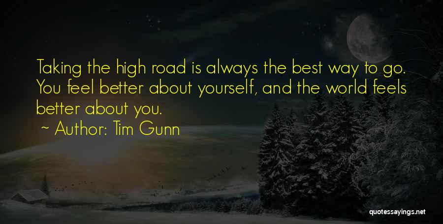 Tim Gunn Quotes: Taking The High Road Is Always The Best Way To Go. You Feel Better About Yourself, And The World Feels