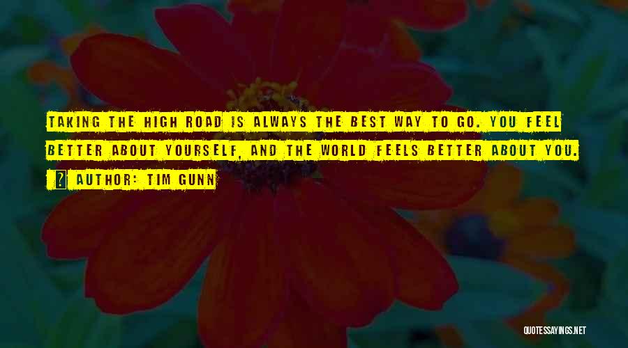 Tim Gunn Quotes: Taking The High Road Is Always The Best Way To Go. You Feel Better About Yourself, And The World Feels