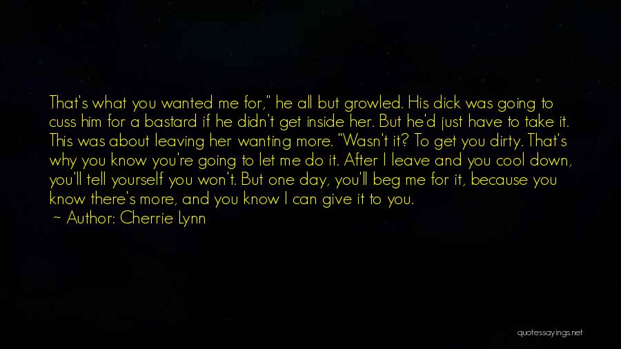 Cherrie Lynn Quotes: That's What You Wanted Me For, He All But Growled. His Dick Was Going To Cuss Him For A Bastard