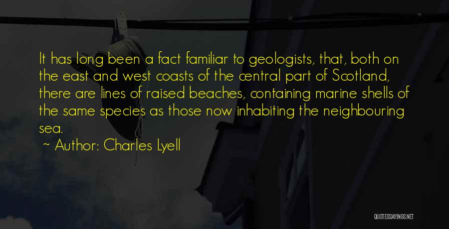 Charles Lyell Quotes: It Has Long Been A Fact Familiar To Geologists, That, Both On The East And West Coasts Of The Central