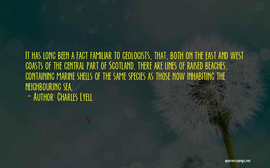 Charles Lyell Quotes: It Has Long Been A Fact Familiar To Geologists, That, Both On The East And West Coasts Of The Central