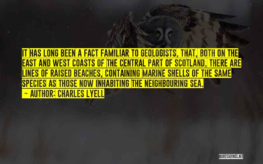 Charles Lyell Quotes: It Has Long Been A Fact Familiar To Geologists, That, Both On The East And West Coasts Of The Central