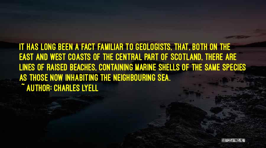 Charles Lyell Quotes: It Has Long Been A Fact Familiar To Geologists, That, Both On The East And West Coasts Of The Central